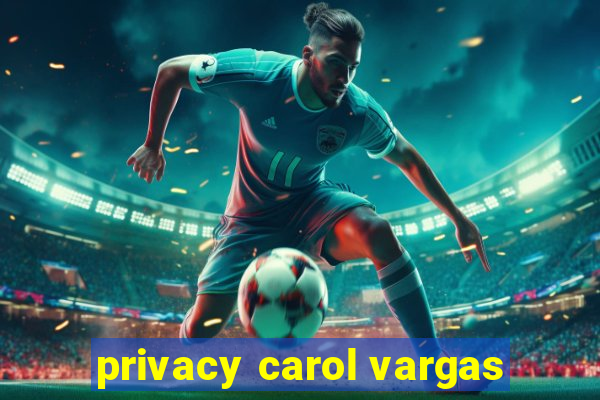 privacy carol vargas